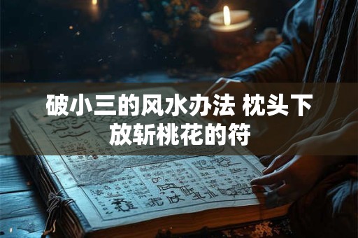 破小三的风水办法 枕头下放斩桃花的符