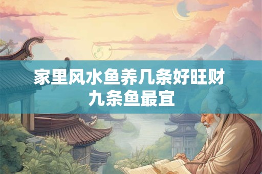 家里风水鱼养几条好旺财 九条鱼最宜