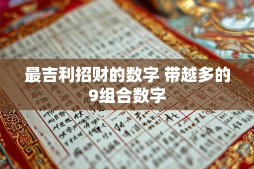 最吉利招财的数字 带越多的9组合数字