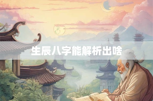 生辰八字能解析出啥