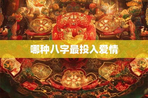哪种八字最投入爱情