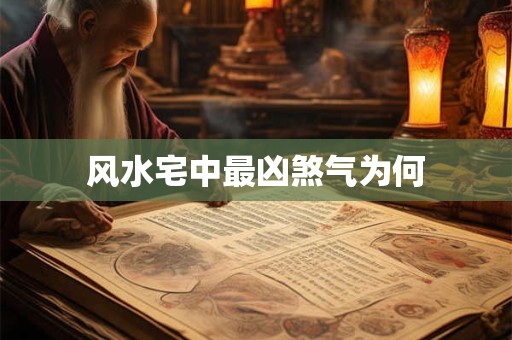 风水宅中最凶煞气为何