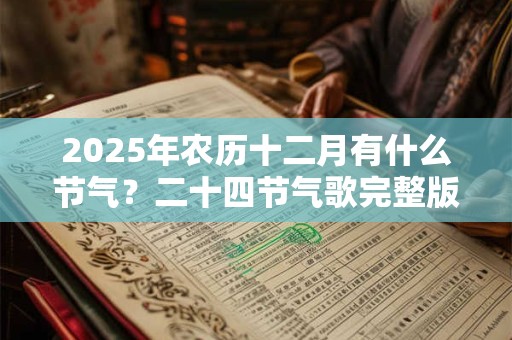 2025年农历十二月有什么节气？二十四节气歌完整版