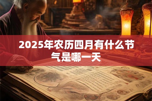 2025年农历四月有什么节气是哪一天