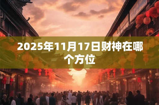 2025年11月17日财神在哪个方位