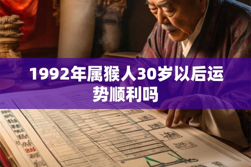 1992年属猴人30岁以后运势顺利吗