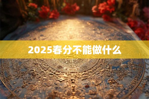 2025春分不能做什么