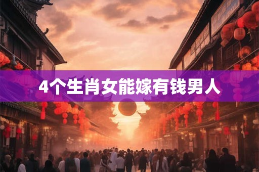4个生肖女能嫁有钱男人