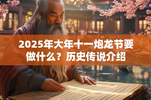 2025年大年十一炮龙节要做什么？历史传说介绍