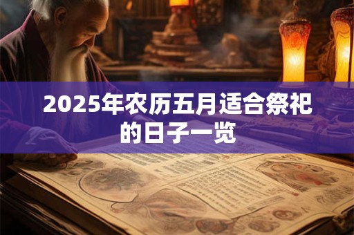 2025年农历五月适合祭祀的日子一览