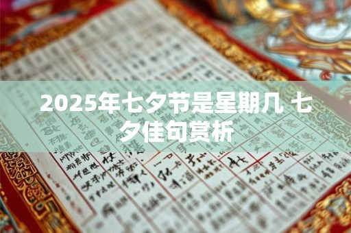 2025年七夕节是星期几 七夕佳句赏析