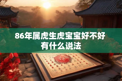 86年属虎生虎宝宝好不好 有什么说法