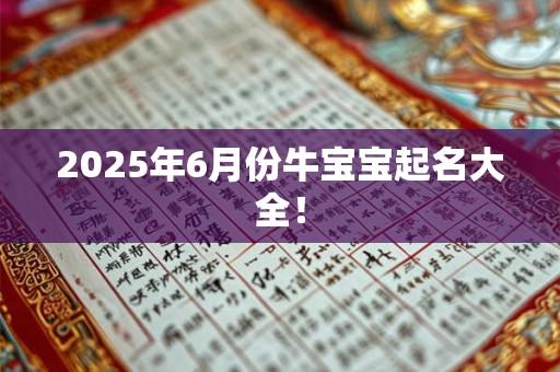 2025年6月份牛宝宝起名大全！