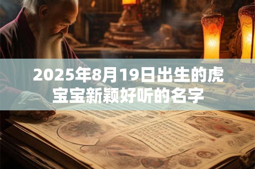 2025年8月19日出生的虎宝宝新颖好听的名字