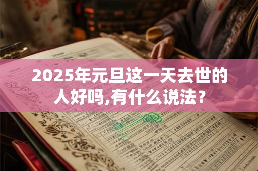 2025年元旦这一天去世的人好吗,有什么说法？