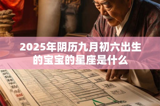 2025年阴历九月初六出生的宝宝的星座是什么