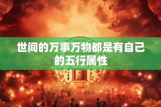 世间的万事万物都是有自己的五行属性