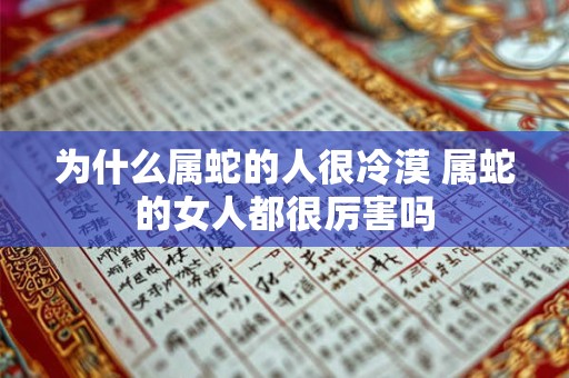 为什么属蛇的人很冷漠 属蛇的女人都很厉害吗