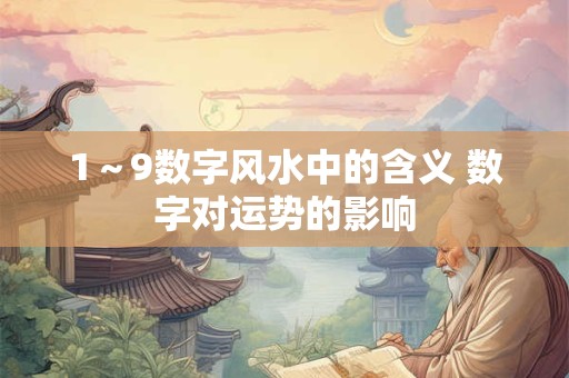 1～9数字风水中的含义 数字对运势的影响