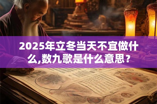 2025年立冬当天不宜做什么,数九歌是什么意思？