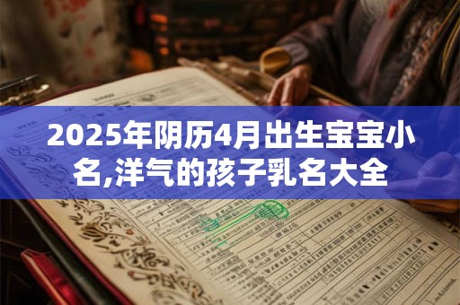 2025年阴历4月出生宝宝小名,洋气的孩子乳名大全