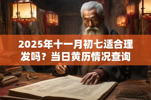 2025年十一月初七适合理发吗？当日黄历情况查询