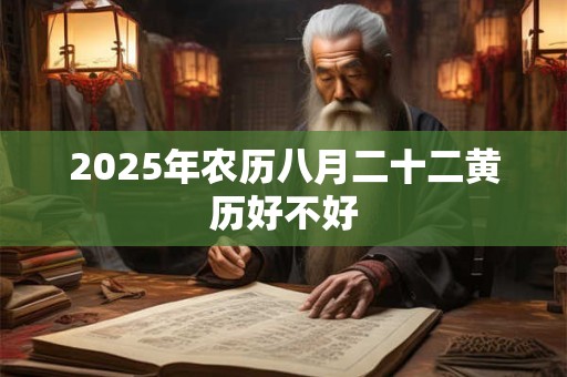 2025年农历八月二十二黄历好不好