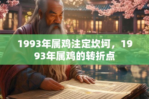 1993年属鸡注定坎坷，1993年属鸡的转折点