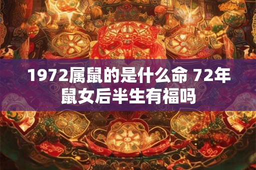 1972属鼠的是什么命 72年鼠女后半生有福吗