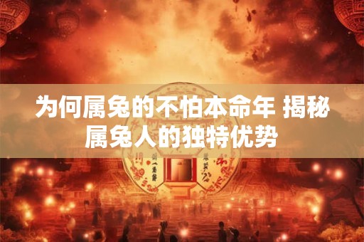 为何属兔的不怕本命年 揭秘属兔人的独特优势