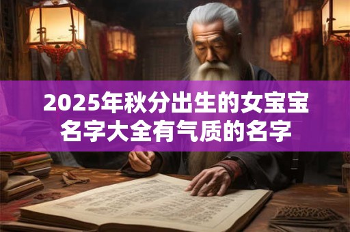 2025年秋分出生的女宝宝名字大全有气质的名字