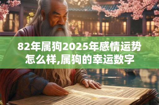 82年属狗2025年感情运势怎么样,属狗的幸运数字