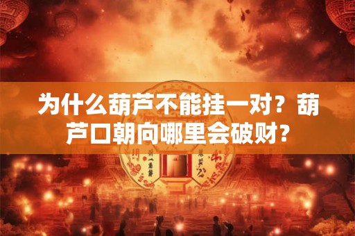 为什么葫芦不能挂一对？葫芦口朝向哪里会破财？