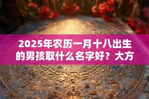 2025属兔男孩最吉利的名字，2025属兔男孩取名最吉利的字