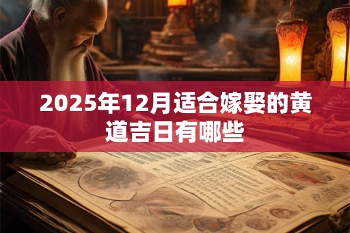 2025年12月适合嫁娶的黄道吉日有哪些