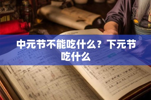 中元节不能吃什么？下元节吃什么