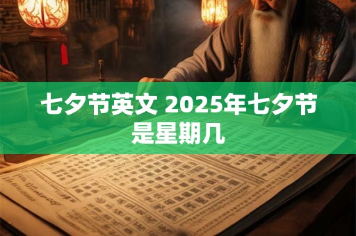 七夕节英文 2025年七夕节是星期几