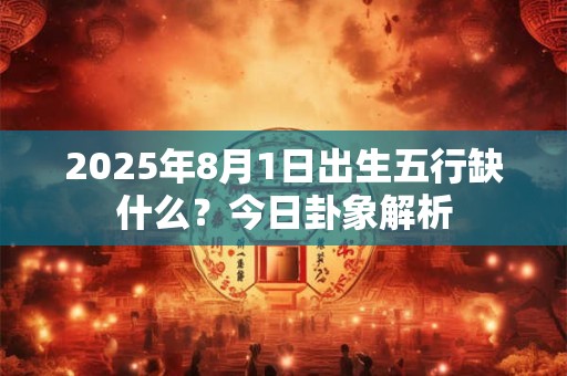 2025年农历七月二十四出生的男孩好吗 是什么命