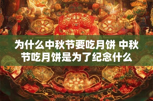 为什么中秋节要吃月饼 中秋节吃月饼是为了纪念什么