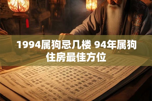 1994属狗忌几楼 94年属狗住房最佳方位