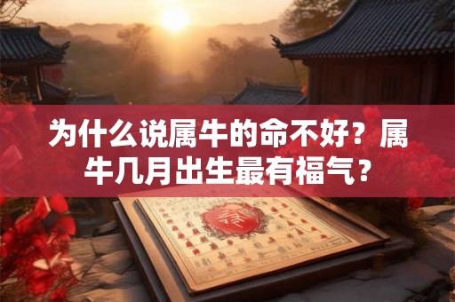为什么说属牛的命不好？属牛几月出生最有福气？