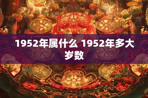1952年属什么 1952年多大岁数