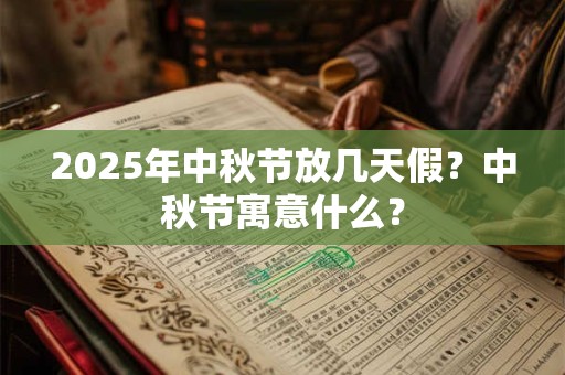 2025年中秋节放几天假？中秋节寓意什么？