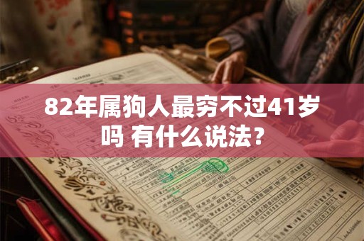 82年属狗人最穷不过41岁吗 有什么说法？