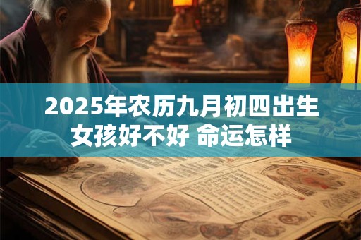 2025年农历九月初四出生女孩好不好 命运怎样