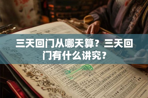 三天回门从哪天算？三天回门有什么讲究？