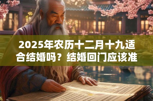 2025年农历十二月十九适合结婚吗？结婚回门应该准备什么？