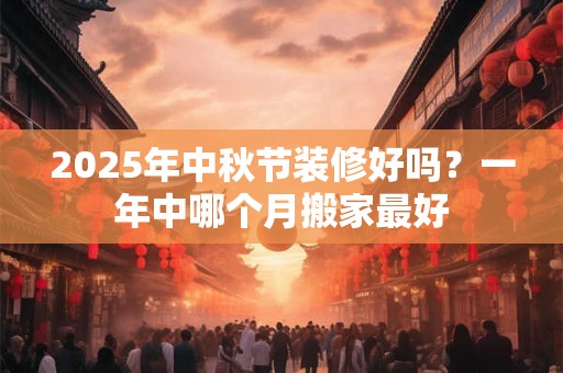 2025年农历五月二十五适不适合搬新家？搬家锅里放什么？