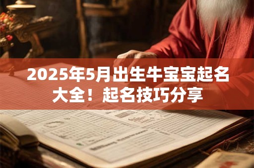 2025年5月出生牛宝宝起名大全！起名技巧分享