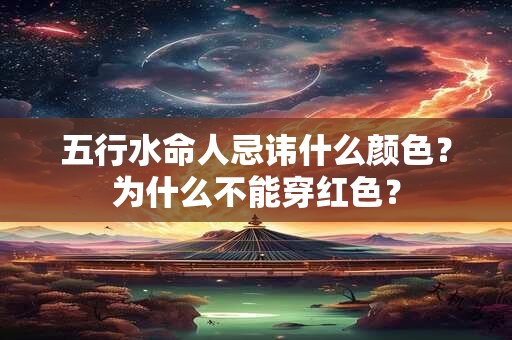 五行水命人忌讳什么颜色？为什么不能穿红色？